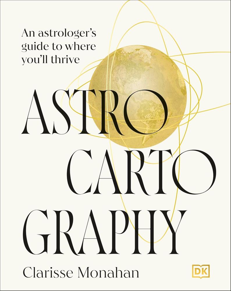 Astrocartography: An Astrologer's Guide to Where You'll Thrive (Hardback)