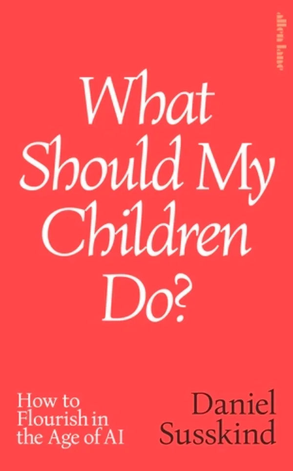 What Should My Children Do?: How to Flourish in the Age of AI