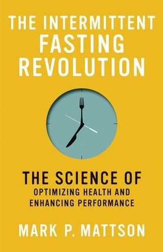 The Intermittent Fasting Revolution: The Science Of Optimizing Health And Enhancing Performance (Trade Paperback)