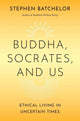 Buddha, Socrates, and Us: Ethical Living in Uncertain Times (Hardcover)