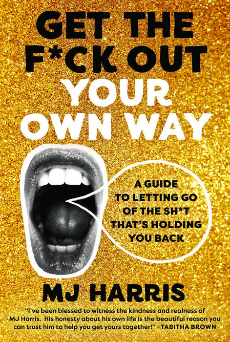Get The F*ck Out Your Own Way: A Guide to Letting Go of the Sh*t that’s Holding You Back (Hardcover)