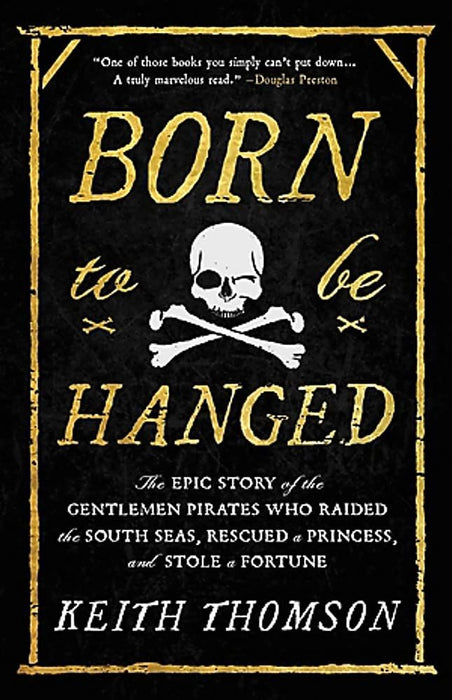 Born to Be Hanged: The Epic Story of the Gentlemen Pirates Who Raided the South Seas, Rescued a Princess, and Stole a Fortune (Trade Paperback)