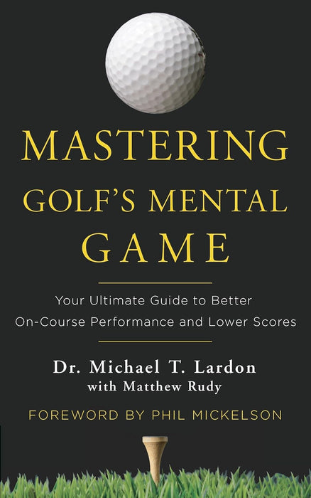Mastering Golf's Mental Game: Your Ultimate Guide to Better On-Course Performance and Lower Scores (Hardcover)