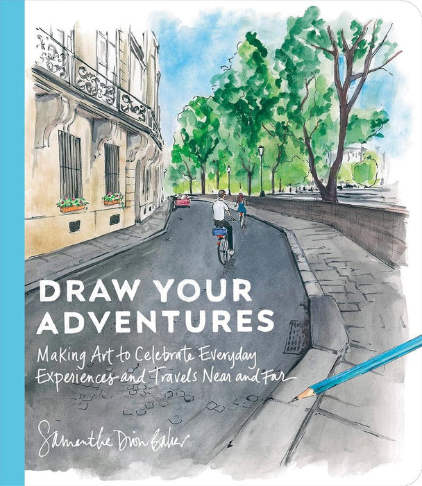 Draw Your Adventures: Making Art to Celebrate Everyday Experiences and Travels Near and Far (Trade Paperback)