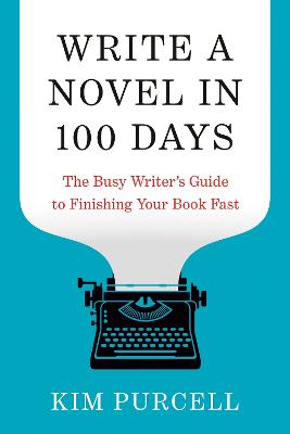 Write A Novel In 100 Days: The Busy Writer's Guide To Finishing Your Book Fast (Trade Paperback)