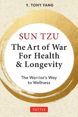 Sun Tzu: The Art Of War For Health & Longevity: The Warrior's Way To Wellness
