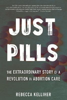 Just Pills: The Extraordinary Story Of A Revolution In Abortion Care (Trade Paperback)
