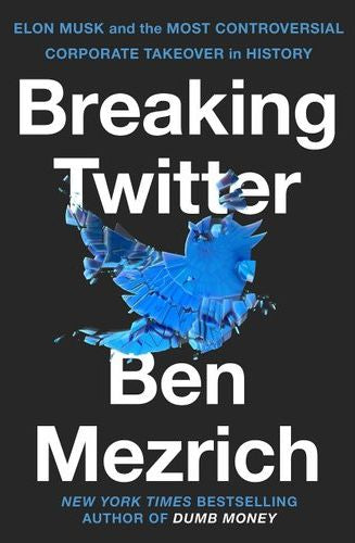 Breaking Twitter: Elon Musk And The Most Controversial Corporate Takeover In History (Trade Paperback)