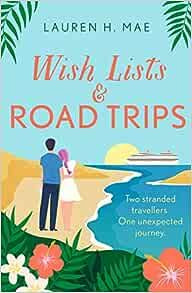 Wish Lists and Road Trips - An opposites-attract, forced-proximity romance - the perfect summer read! (Paperback)