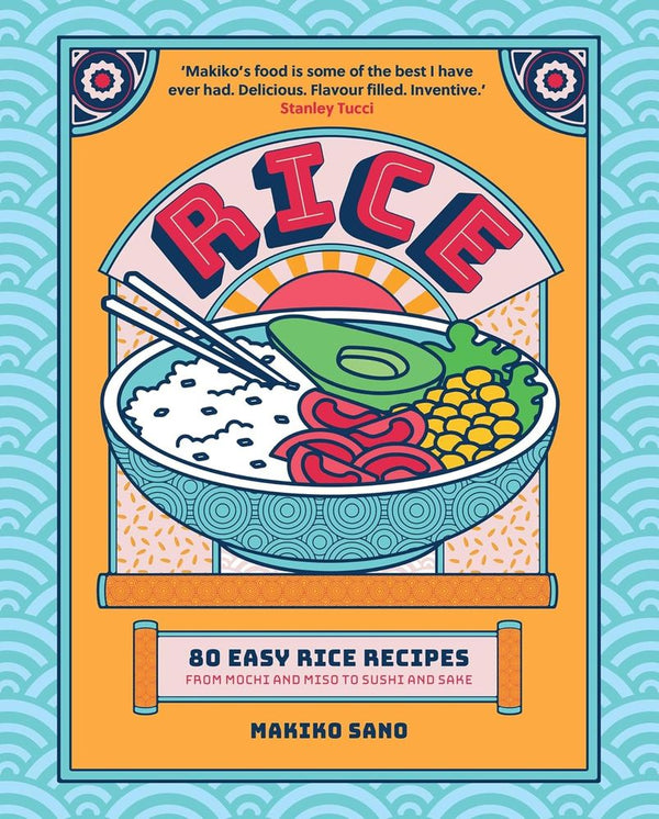 Rice: 80 Easy Rice Recipes, From Mochi to Miso and Sushi to Sake (Hardcover)