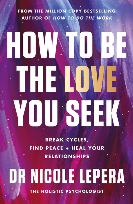 How to Be the Love You Seek: Break Cycles, Find Peace + Heal Your Relationships (Trade Paperback)