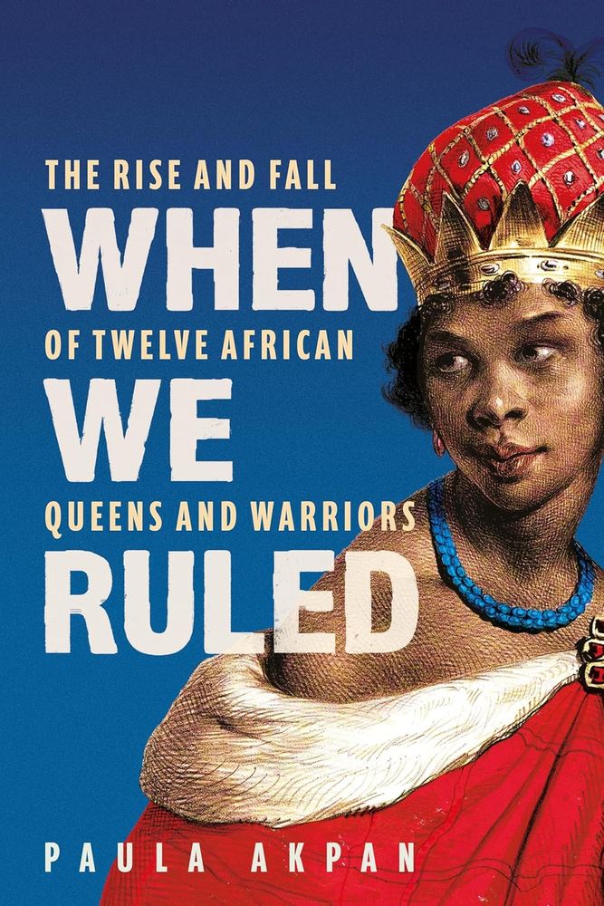 When We Ruled: The Rise And Fall Of Twelve African Queens And Warriors