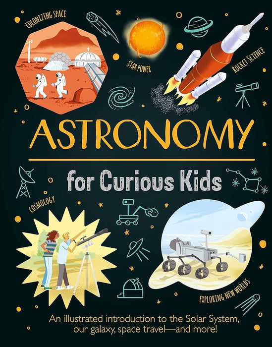 Astronomy for Curious Kids: An Illustrated Introduction to the Solar System, Our Galaxy, Space Travel―and More!