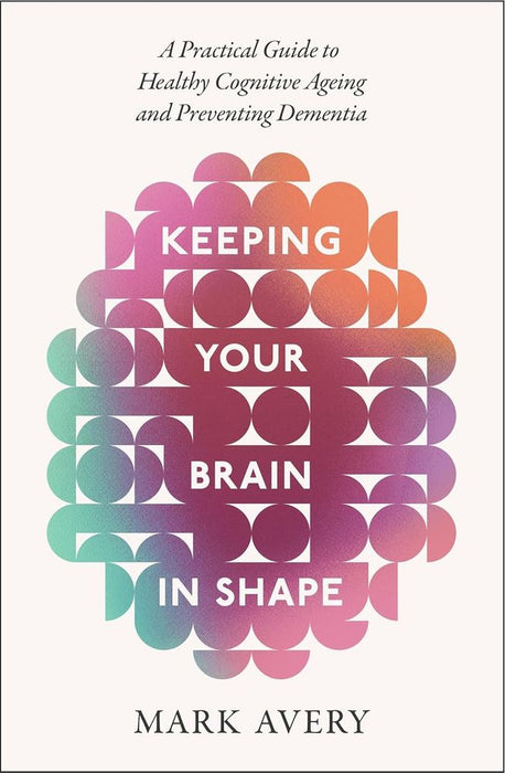 Keeping Your Brain in Shape: A Practical Guide to Healthy Cognitive Ageing and Preventing Dementia (Trade Paperback)
