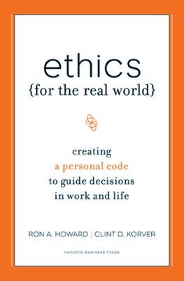 Ethics For the Real World: Creating A Personal Code To Guide Decisions In Work And Life