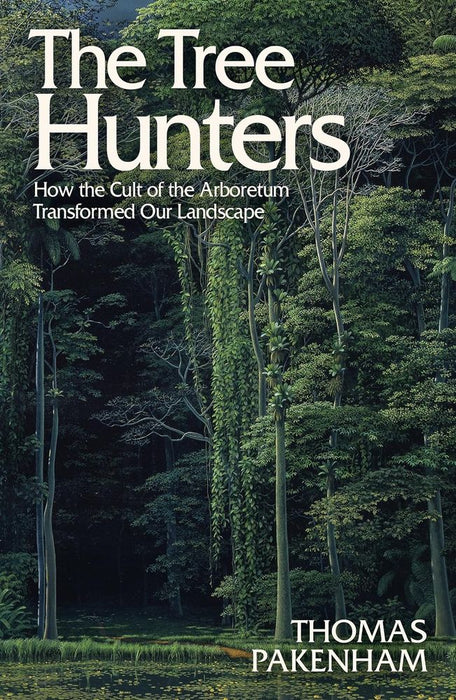 The Tree Hunters: How the Cult of the Arboretum Transformed Our Landscape (Paperback)