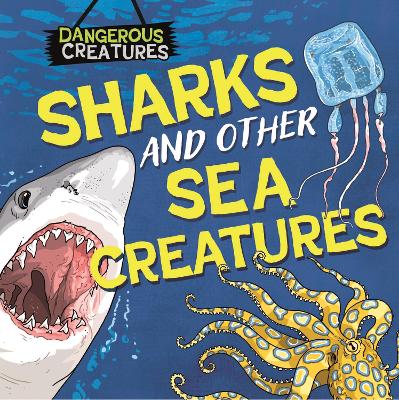 Dangerous Creatures: Sharks and Other Sea Creatures (Hardcover)