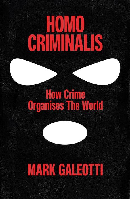 Homo Criminalis: How Organised Crime Organises the World (Trade Paperback)