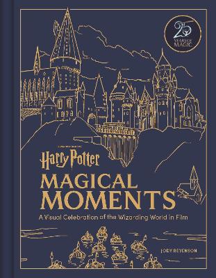 Harry Potter Magical Moments: A Visual Celebration Of The Wizarding World In Film