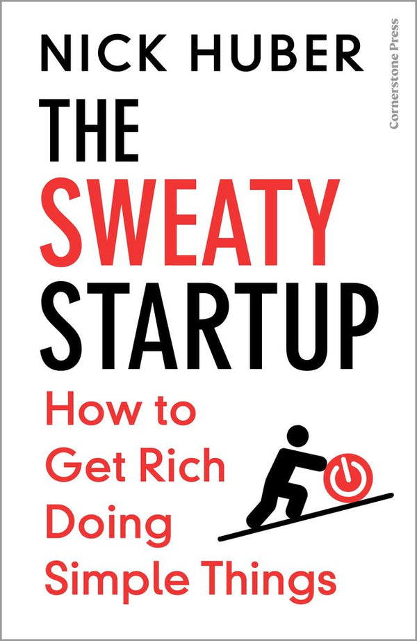 The Sweaty Startup: How To Get Rich Doing Simple Things (Trade Paperback)