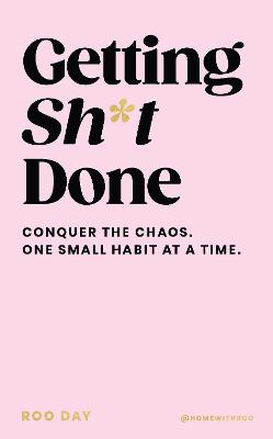 Getting Sh*t Done: Conquer The Chaos, One Small Habit At A Time (Hardcover)