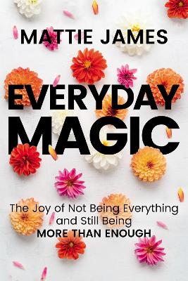 Everyday Magic: The Joy of Not Being Everything and Still Being More Than Enough (Paperback)