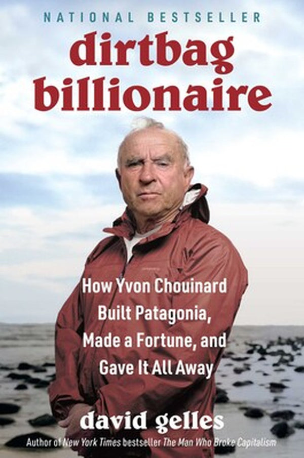 Dirtbag Billionaire: How Yvon Chouinard Built Patagonia, Made a Fortune, and Gave It All Away (Hardcover)