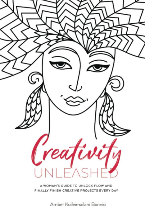Creativity Unleashed: A Woman's Guide to Unlock Flow and Finally Finish Creative Projects Every Day (Paperback)