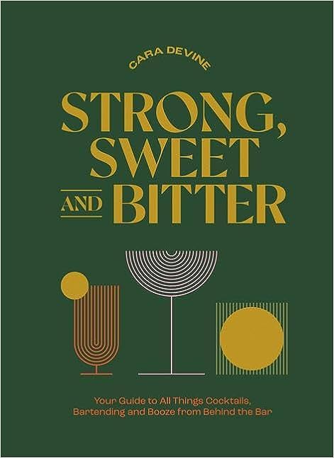 Strong, Sweet and Bitter: Your Guide to All Things Cocktails, Bartending and Booze from Behind the Bar (Hardcover)