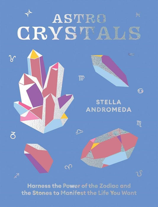 AstroCrystals: Harness the Power of the Zodiac and the Stones to Manifest the Life You Want (Hardcover)