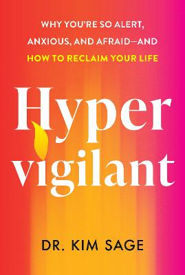 Hypervigilant: Why You’re So Alert, Anxious and Afraid and –How to Reclaim Your Life