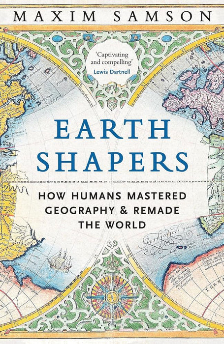Earth Shapers: How Humans Mastered Geography and Remade the World (Hardcover)