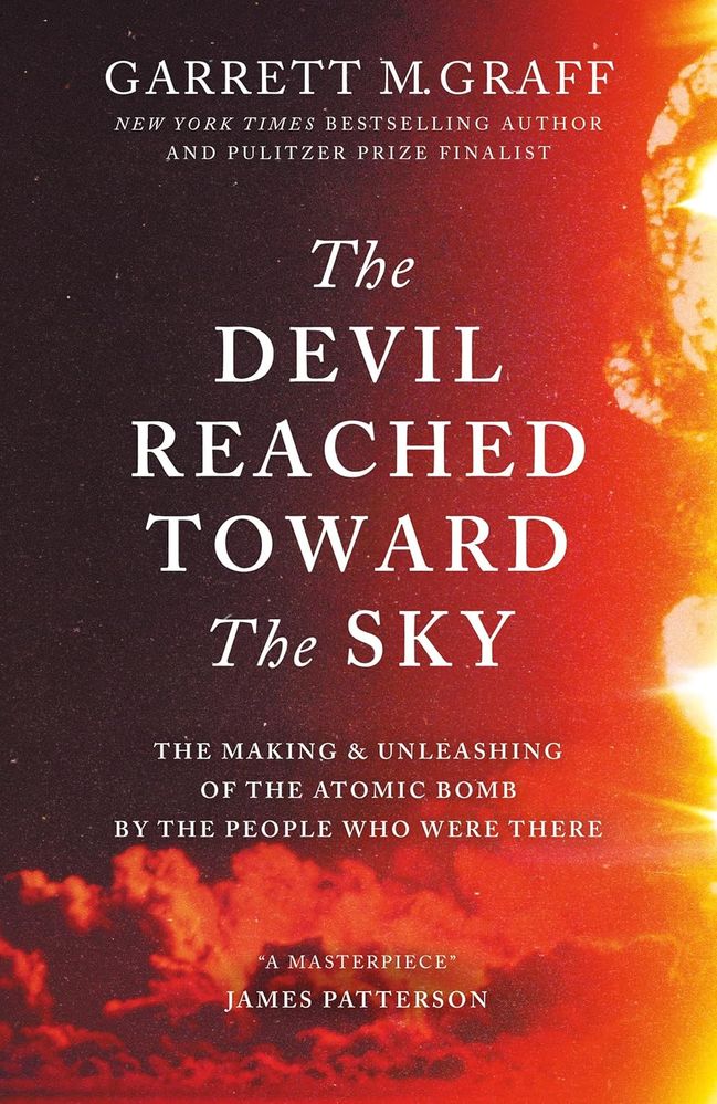 The Devil Reached Toward the Sky: The Making and Unleashing of the Atomic Bomb