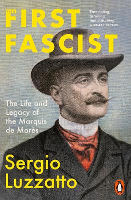 The First Fascist: The Life And Legacy Of The Marquis De Morès