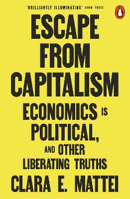 Escape From Capitalism: Economics Is Political, And Other Liberating Truths