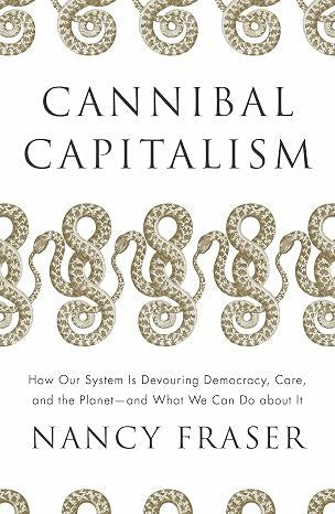 Cannibal Capitalism: How our System is Devouring Democracy, Care, and the Planet - and What We Can Do About It