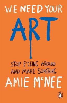 We Need Your Art: Stop F*cking Around and Make Something