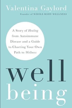 Well Being: A Story of Healing from Autoimmune Disease and a Guide to Charting Your Own Path to Wellness Paperback