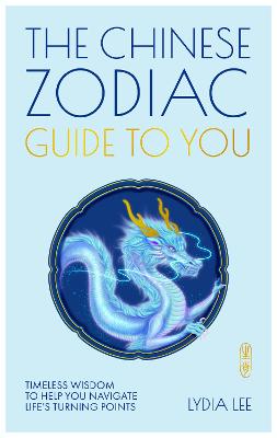 The Chinese Zodiac Guide to You: Timeless wisdom to help you navigate life’s turning points
