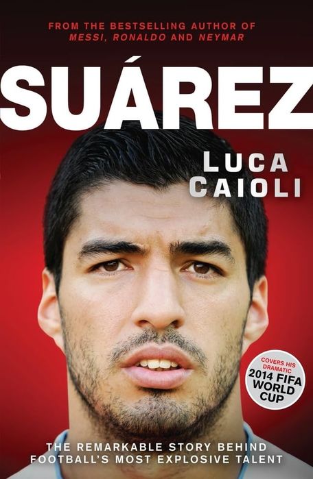 Suarez: The Remarkable Story Behind Football's Most Explosive Talent (Paperback)