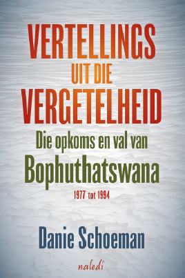 Vertellings Uit die Vergetelheid: Die Opkoms en val van Bophuthatswana (1977 tot 1994) (Paperback)