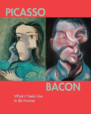 Picasso - Bacon: What It Feels Like to Be Human (Hardcover)