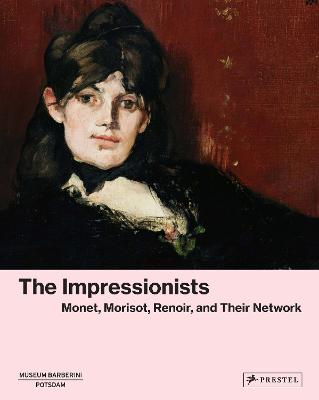 The Impressionists: Monet, Morisot, Renoir, And Their Network
