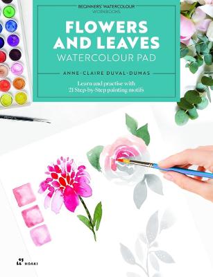 Flowers And Leaves Watercolour Pad: Learn And Practise With 21 Step-by-Step Painting Motifs