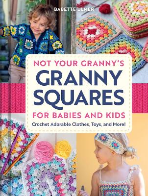 Not Your Granny's Granny Squares for Babies & Kids (Hardcover)