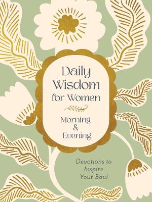 Daily Wisdom For Women Morning & Evening: Devotions To Inspire Your Soul