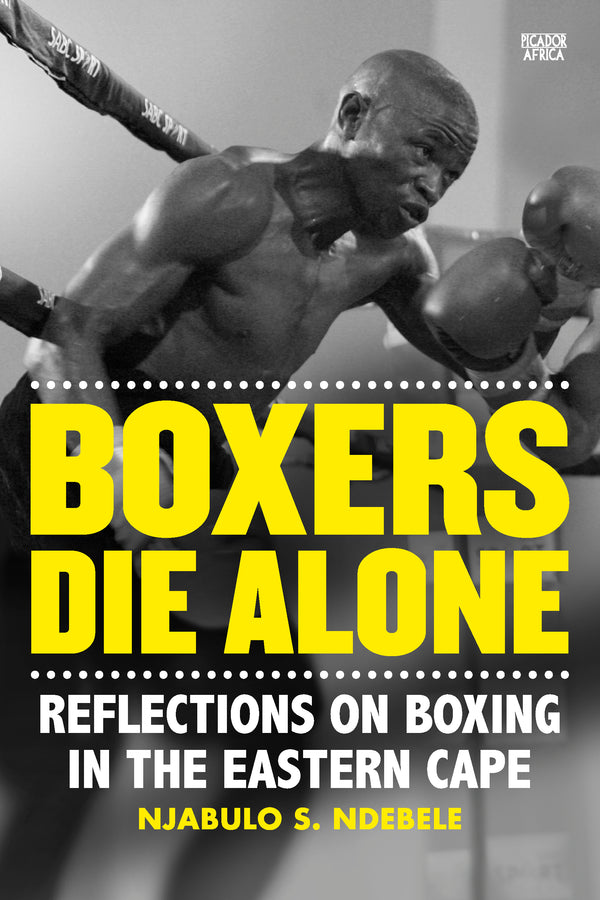 Boxers Die Alone: Reflections On Boxing In The Eastern Cape (Trade Paperback)