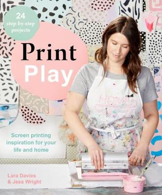 Print Play: Screen Printing Inspiration for Your Life and Home