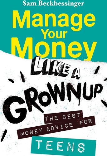 Manage Your Money Like A Grownup: The Best Money Advice For Teens (Paperback)