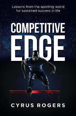 Competitive Edge: Lessons From the Sporting World for Sustained Success in Life